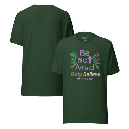 Forest green be not afraid only believe Mark 5:36 christian t-shirt