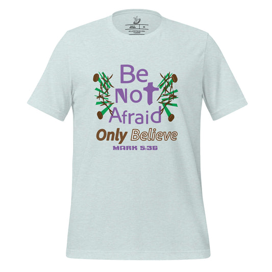 Heather Prism Ice Blue be not afraid only believe Mark 5:36 christian t-shirt